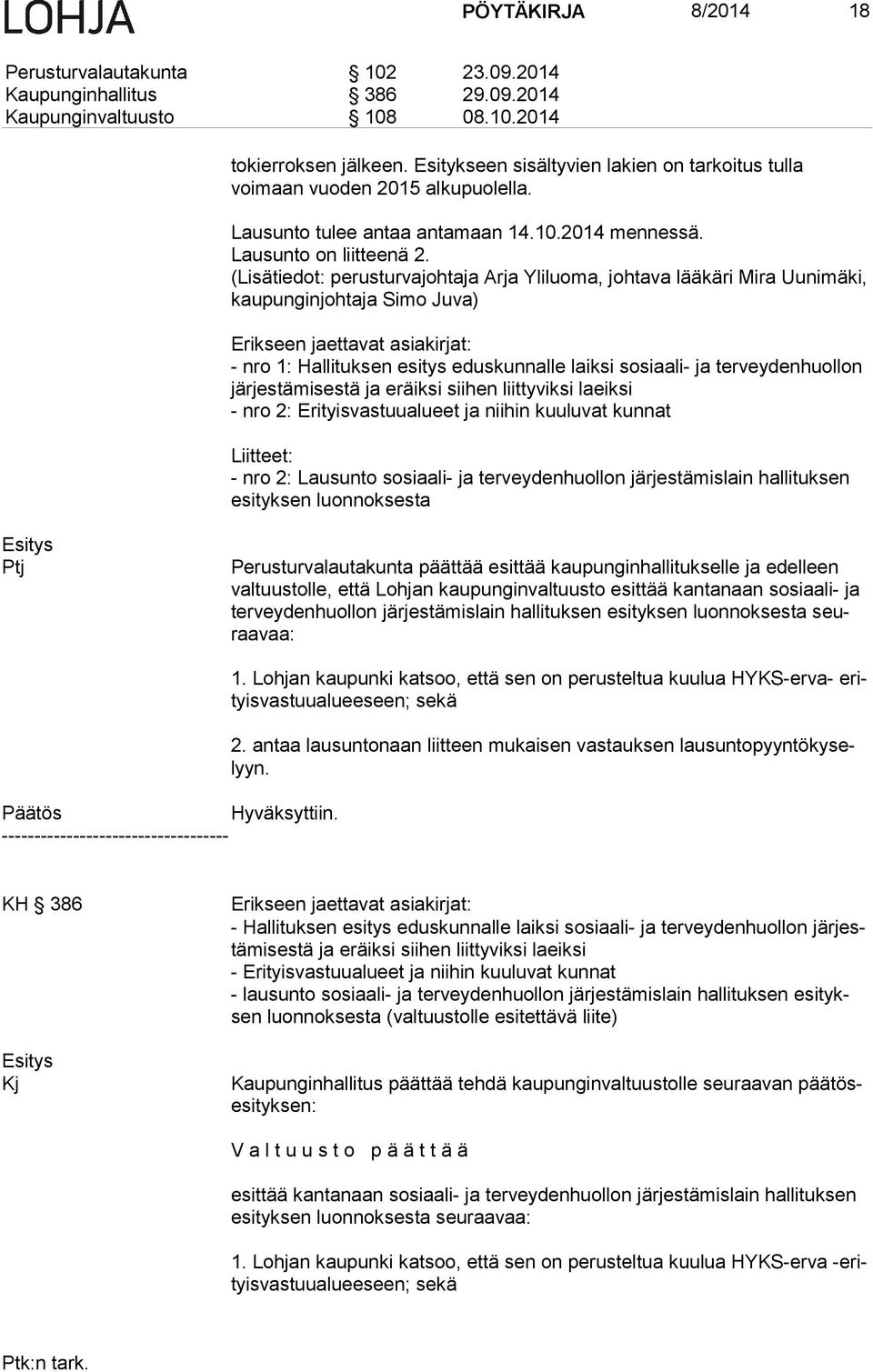 (Lisätiedot: perusturvajohtaja Arja Yliluoma, johtava lääkäri Mira Uunimäki, kau pun gin joh ta ja Simo Juva) Erikseen jaettavat asiakirjat: - nro 1: Hallituksen esitys eduskunnalle laiksi sosiaali-