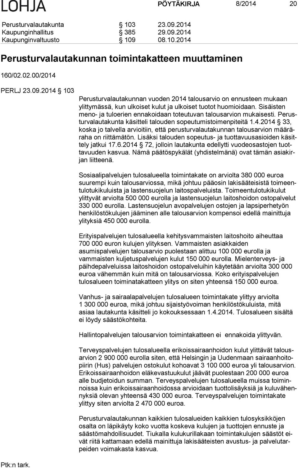 Sisäisten me no- ja tuloerien ennakoidaan toteutuvan talousarvion mukaisesti. Pe rustur va lau ta kun ta käsitteli talouden sopeutumistoimenpiteitä 1.4.