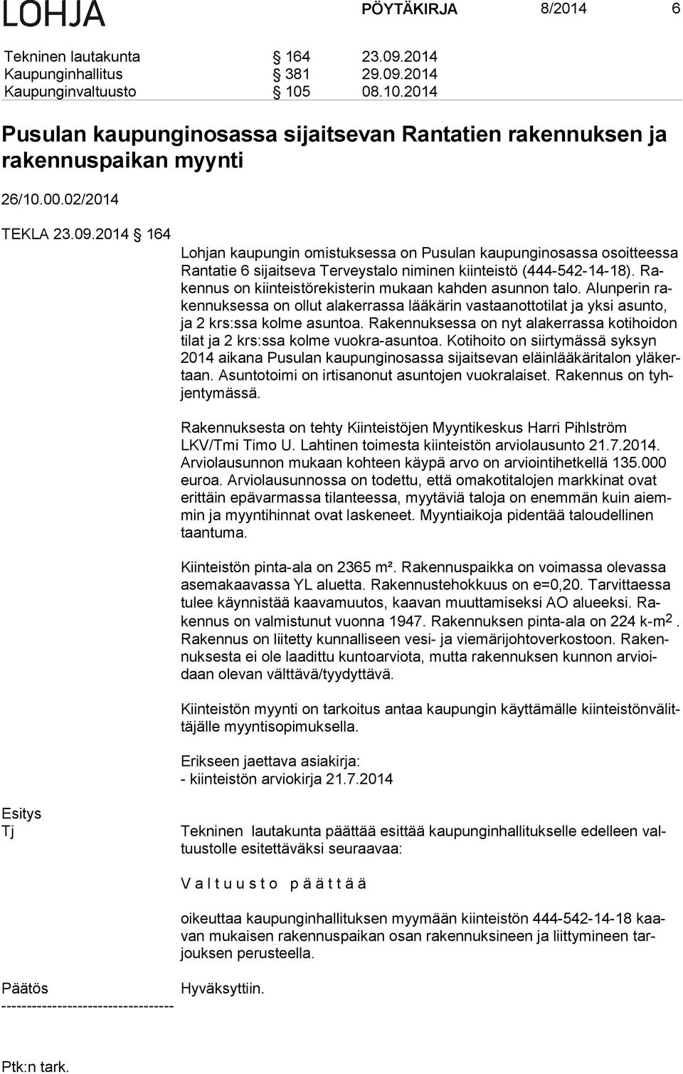 2014 164 Lohjan kaupungin omistuksessa on Pusulan kaupunginosassa osoitteessa Ran ta tie 6 sijaitseva Terveystalo niminen kiin teis tö (444-542-14-18).