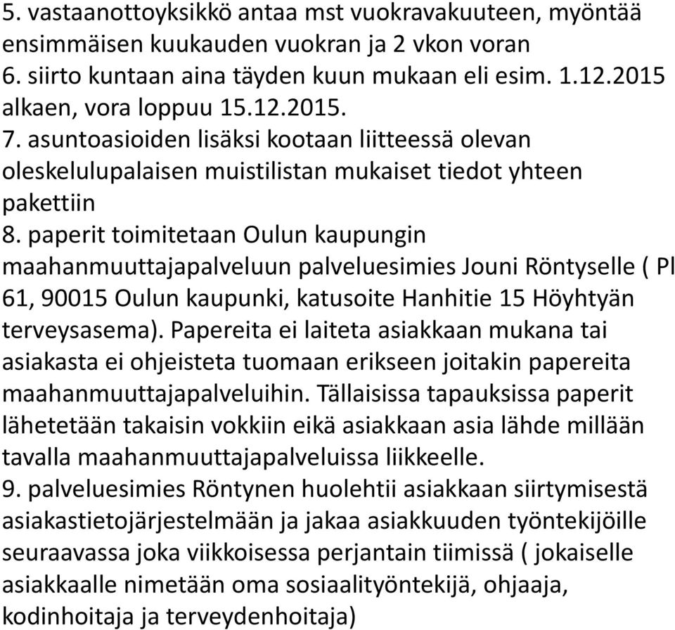 paperit toimitetaan Oulun kaupungin maahanmuuttajapalveluun palveluesimies Jouni Röntyselle ( Pl 61, 90015 Oulun kaupunki, katusoite Hanhitie 15 Höyhtyän terveysasema).