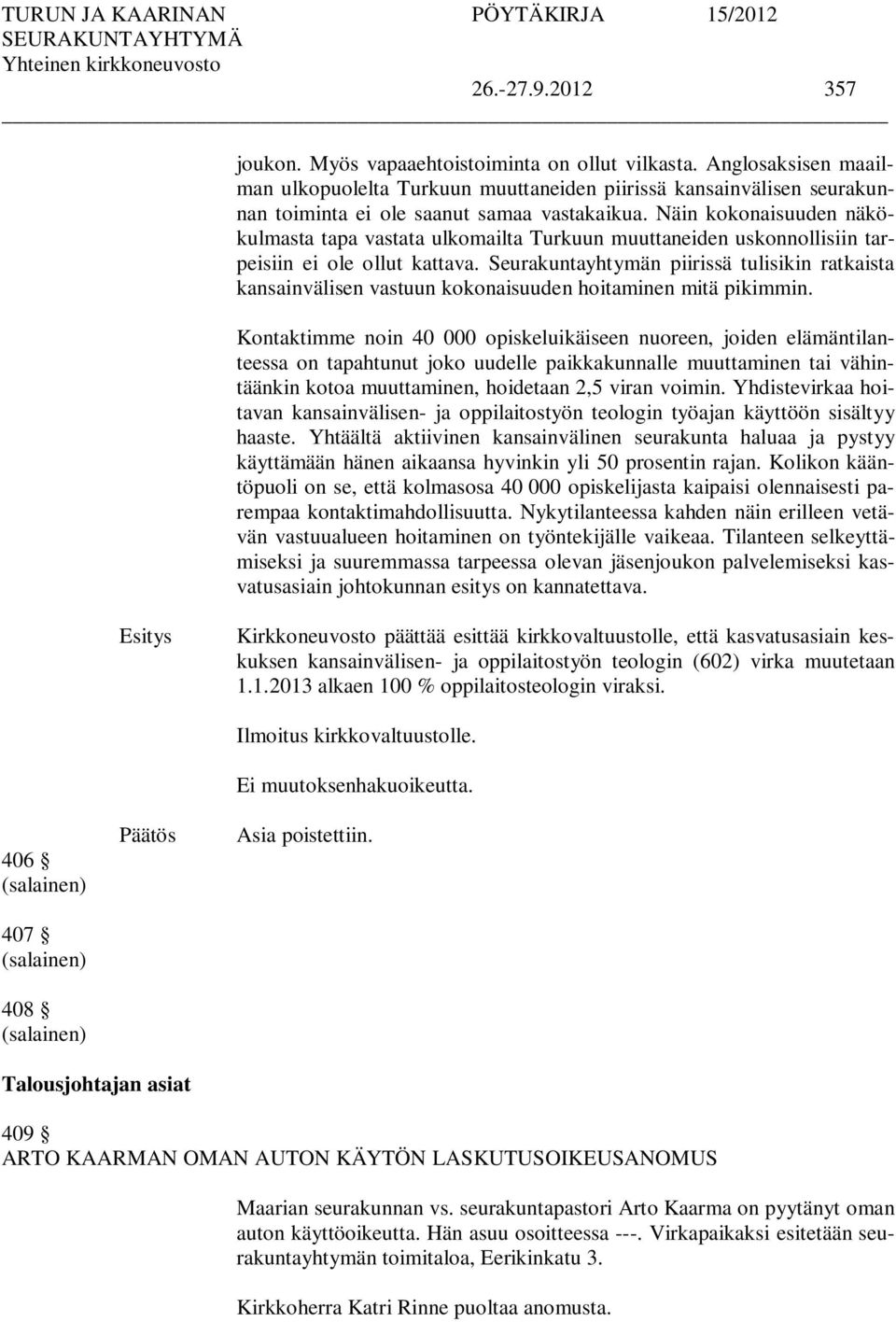 Näin kokonaisuuden näkökulmasta tapa vastata ulkomailta Turkuun muuttaneiden uskonnollisiin tarpeisiin ei ole ollut kattava.