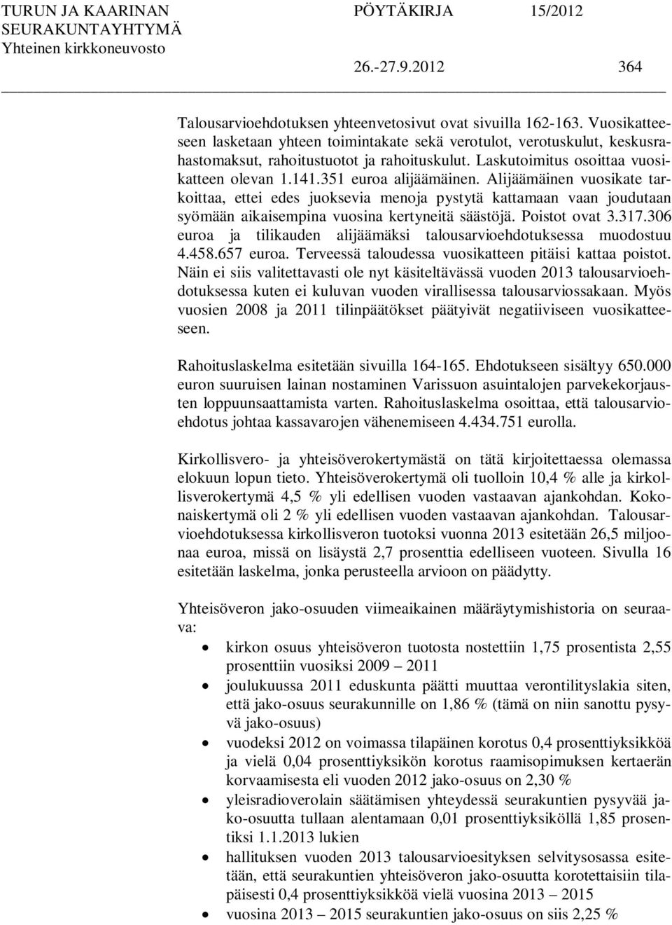 351 euroa alijäämäinen. Alijäämäinen vuosikate tarkoittaa, ettei edes juoksevia menoja pystytä kattamaan vaan joudutaan syömään aikaisempina vuosina kertyneitä säästöjä. Poistot ovat 3.317.