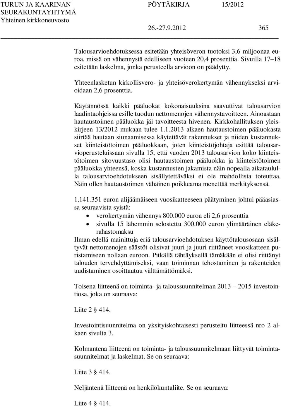 Käytännössä kaikki pääluokat kokonaisuuksina saavuttivat talousarvion laadintaohjeissa esille tuodun nettomenojen vähennystavoitteen. Ainoastaan hautaustoimen pääluokka jäi tavoitteesta hivenen.