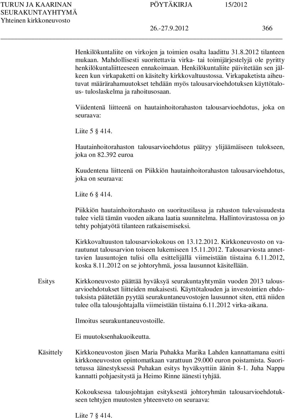 Virkapaketista aiheutuvat määrärahamuutokset tehdään myös talousarvioehdotuksen käyttötalous- tuloslaskelma ja rahoitusosaan.