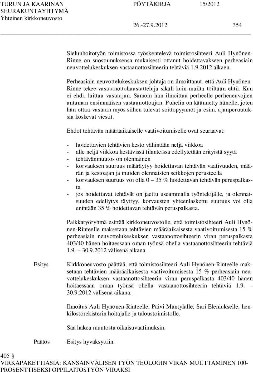 tehtäviä 1.9.2012 alkaen. Perheasiain neuvottelukeskuksen johtaja on ilmoittanut, että Auli Hynönen- Rinne tekee vastaanottohaastatteluja sikäli kuin muilta töiltään ehtii.