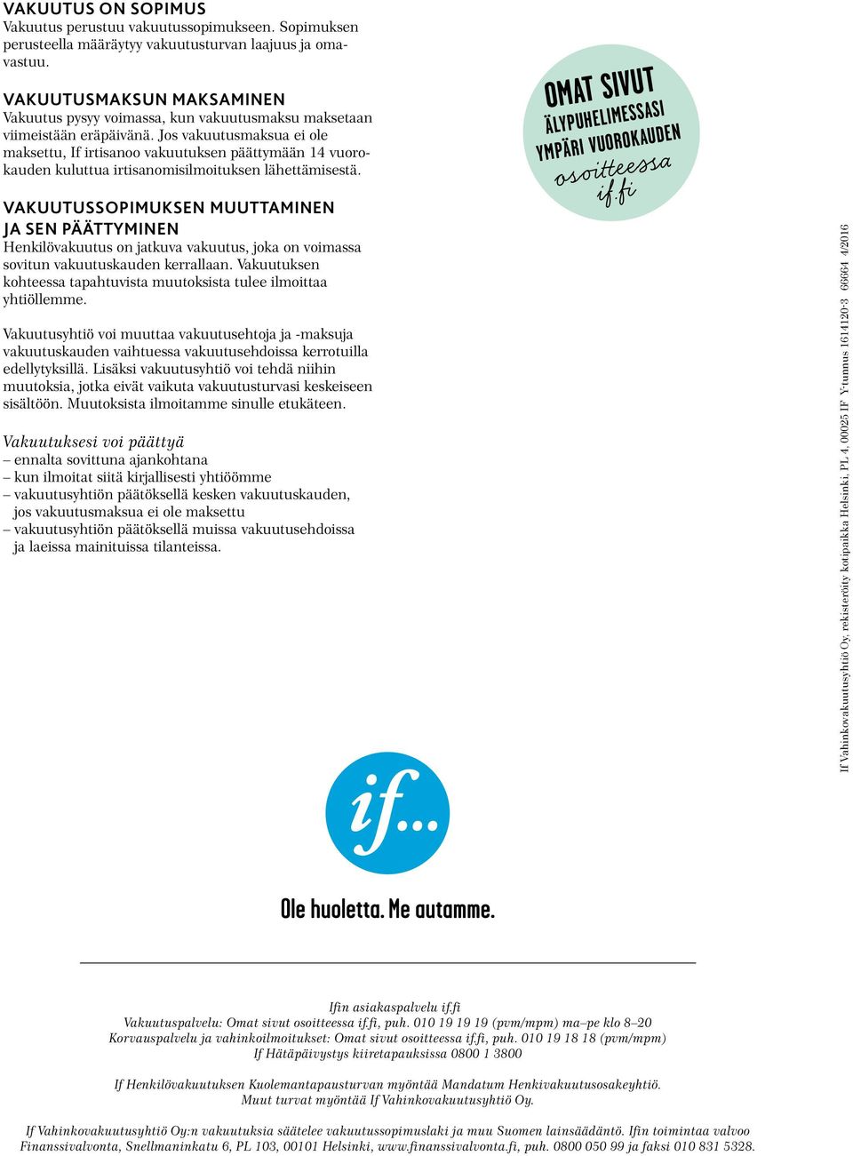 Jos vakuutusmaksua ei ole maksettu, If irtisanoo vakuutuksen päättymään 14 vuorokauden kuluttua irtisanomisilmoituksen lähettämisestä.