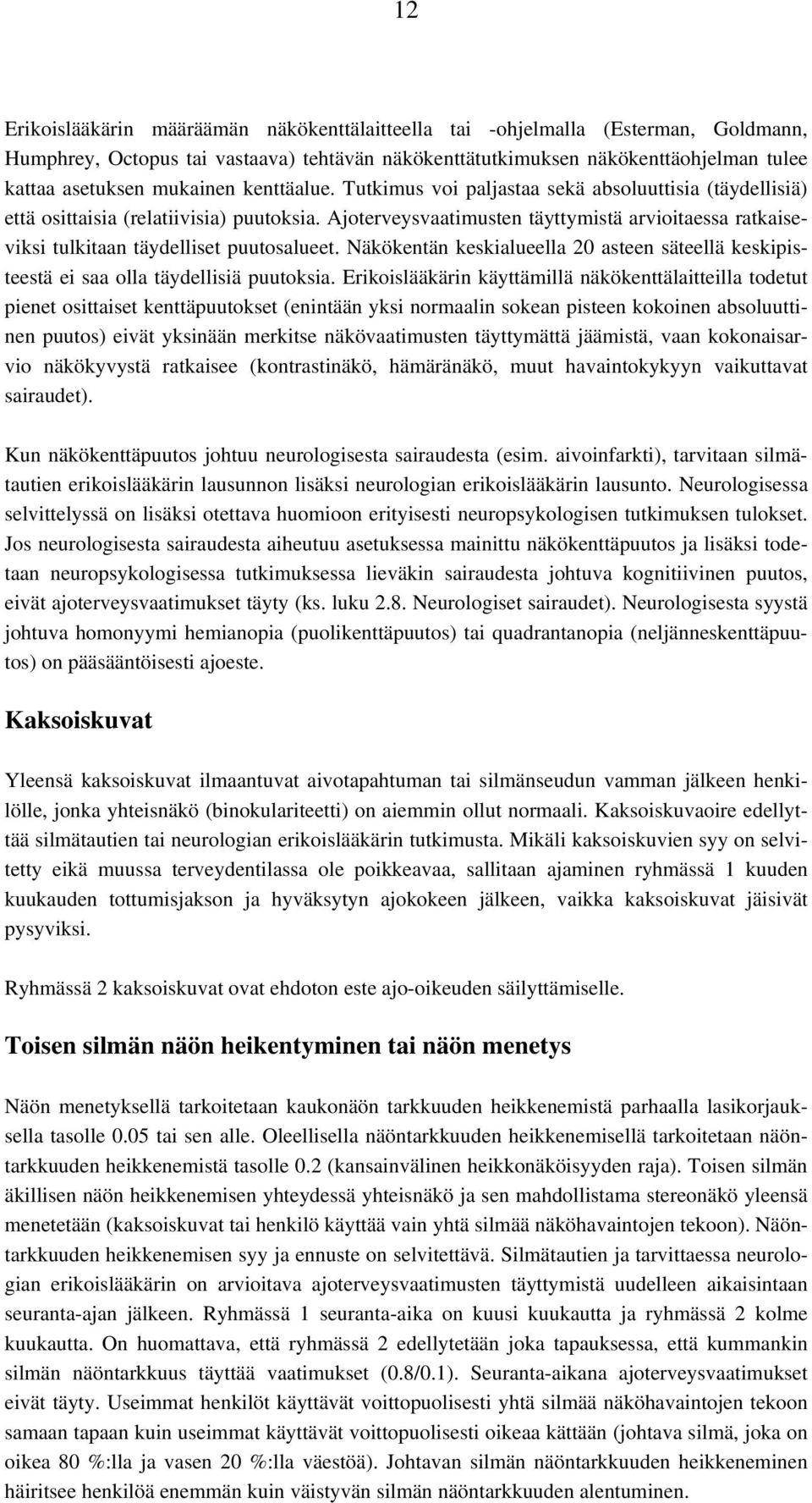 Ajoterveysvaatimusten täyttymistä arvioitaessa ratkaiseviksi tulkitaan täydelliset puutosalueet. Näkökentän keskialueella 20 asteen säteellä keskipisteestä ei saa olla täydellisiä puutoksia.