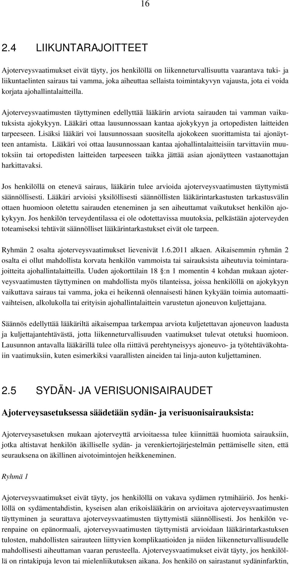 Lääkäri ottaa lausunnossaan kantaa ajokykyyn ja ortopedisten laitteiden tarpeeseen. Lisäksi lääkäri voi lausunnossaan suositella ajokokeen suorittamista tai ajonäytteen antamista.