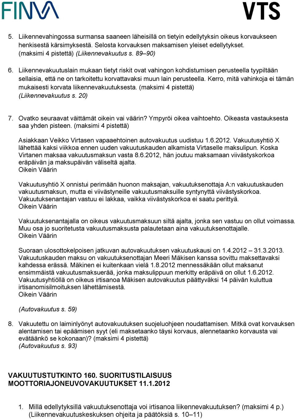 Liikennevakuutuslain mukaan tietyt riskit ovat vahingon kohdistumisen perusteella tyypiltään sellaisia, että ne on tarkoitettu korvattavaksi muun lain perusteella.