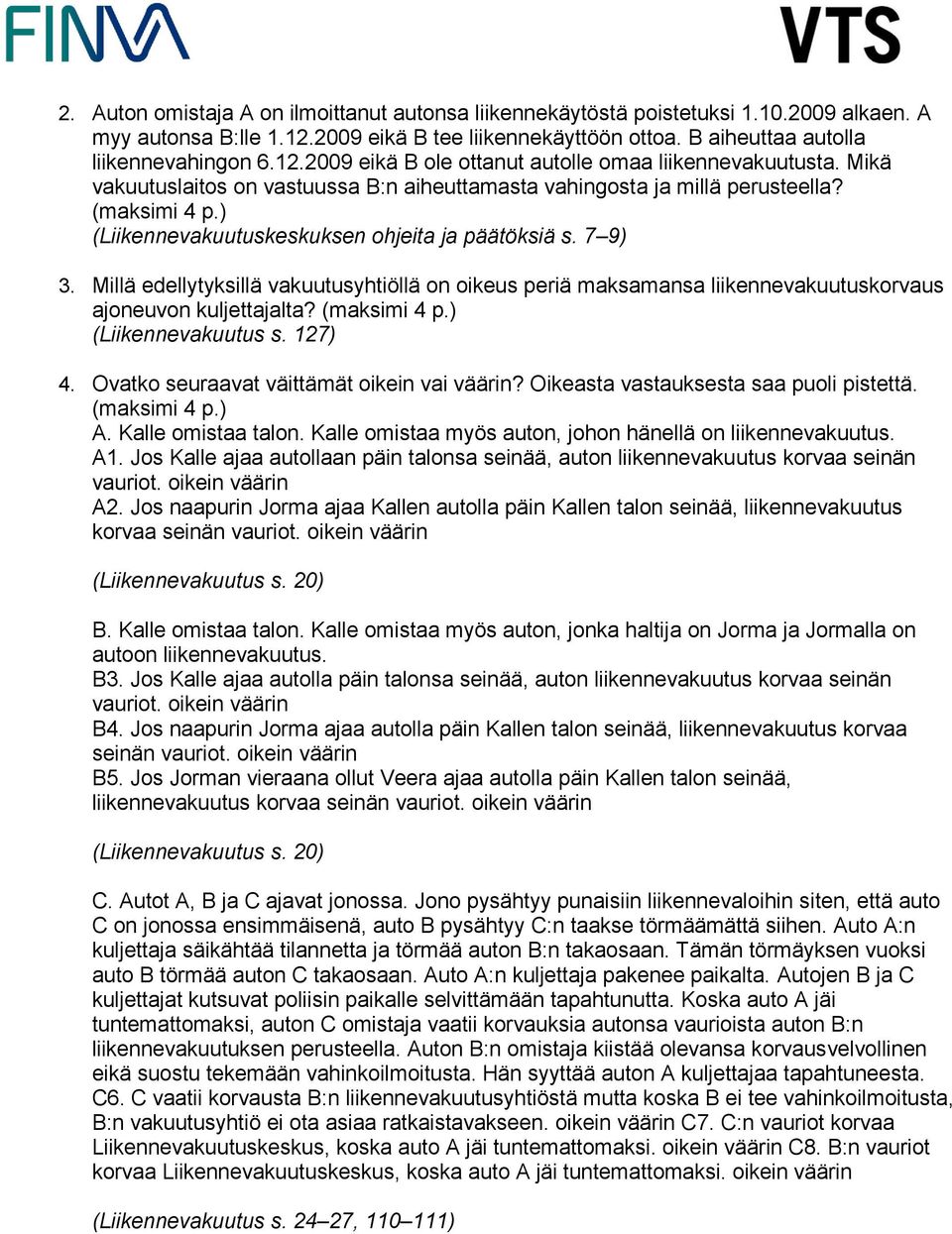 Millä edellytyksillä vakuutusyhtiöllä on oikeus periä maksamansa liikennevakuutuskorvaus ajoneuvon kuljettajalta? (maksimi 4 p.) (Liikennevakuutus s. 127) 4.