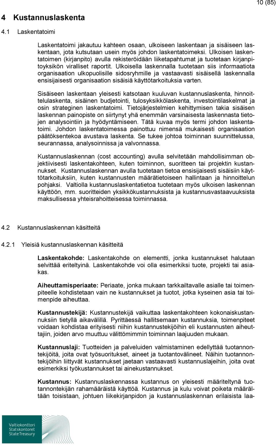Ulkoisella laskennalla tuotetaan siis informaatiota organisaation ulkopuolisille sidosryhmille ja vastaavasti sisäisellä laskennalla ensisijaisesti organisaation sisäisiä käyttötarkoituksia varten.