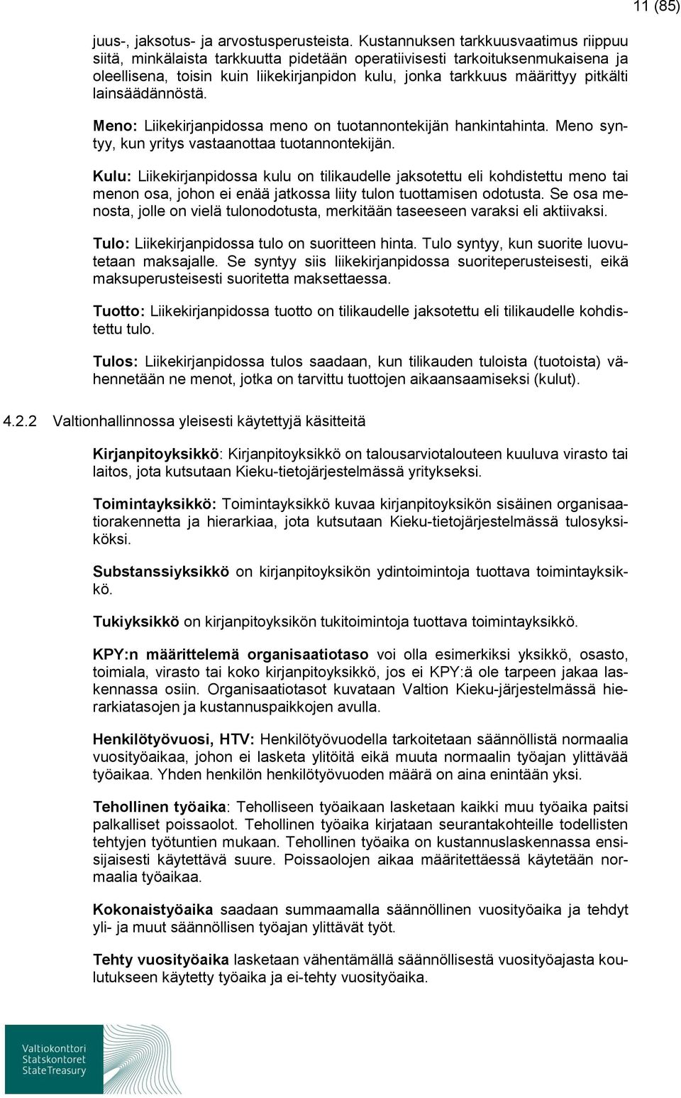 lainsäädännöstä. Meno: Liikekirjanpidossa meno on tuotannontekijän hankintahinta. Meno syntyy, kun yritys vastaanottaa tuotannontekijän.