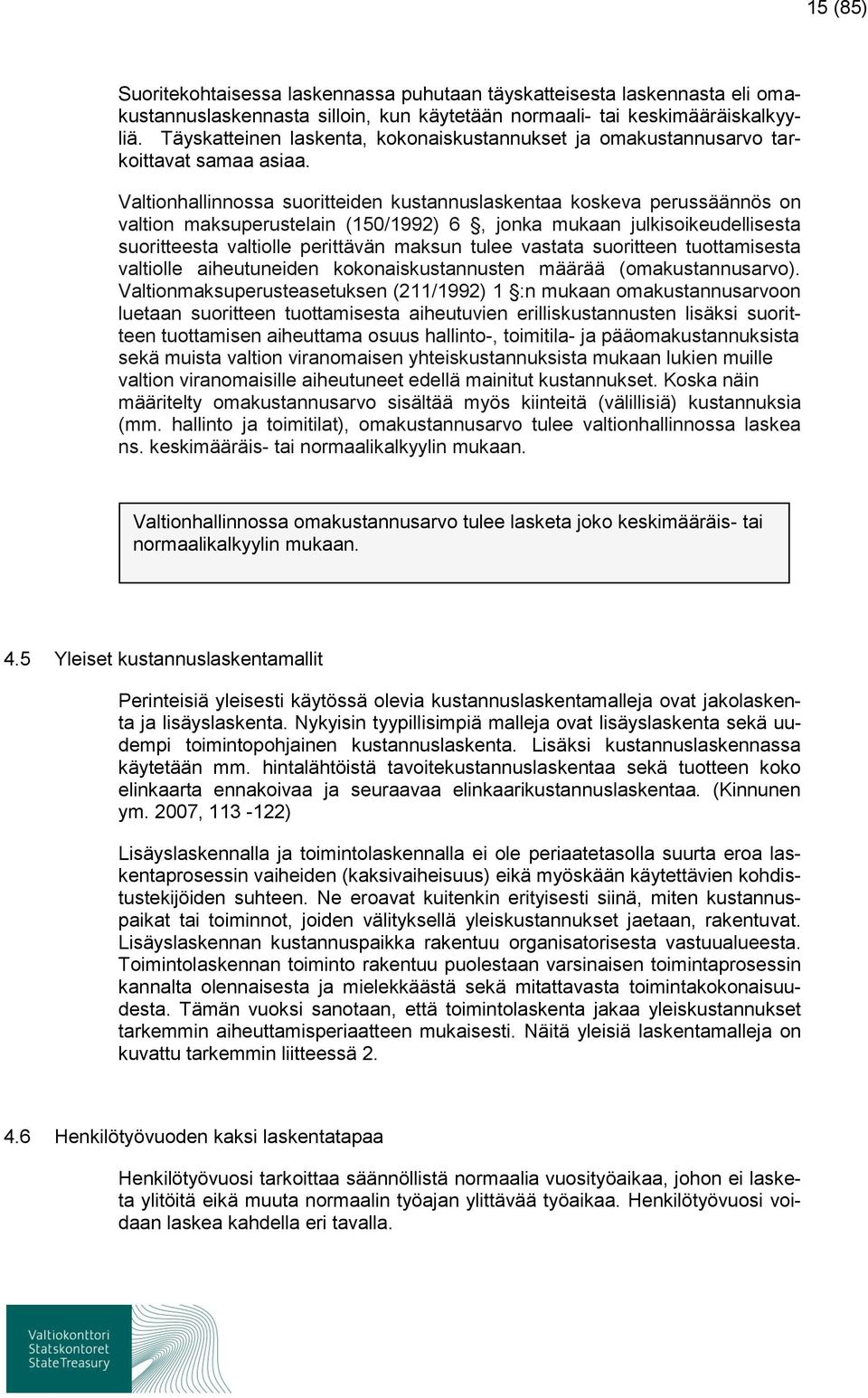 Valtionhallinnossa suoritteiden kustannuslaskentaa koskeva perussäännös on valtion maksuperustelain (150/1992) 6, jonka mukaan julkisoikeudellisesta suoritteesta valtiolle perittävän maksun tulee