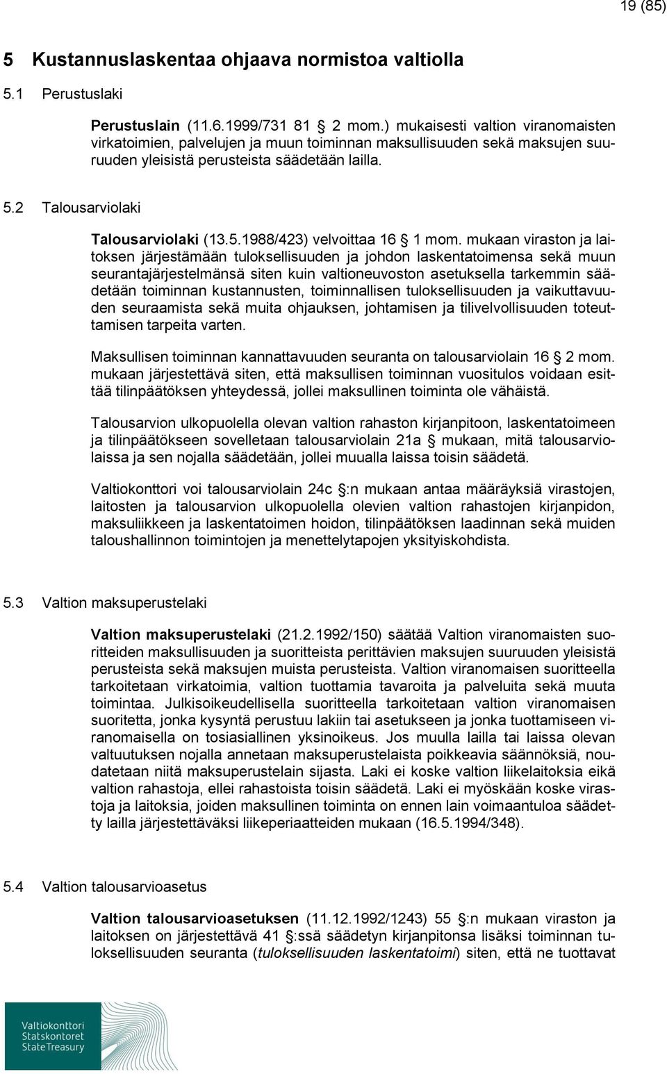 mukaan viraston ja laitoksen järjestämään tuloksellisuuden ja johdon laskentatoimensa sekä muun seurantajärjestelmänsä siten kuin valtioneuvoston asetuksella tarkemmin säädetään toiminnan
