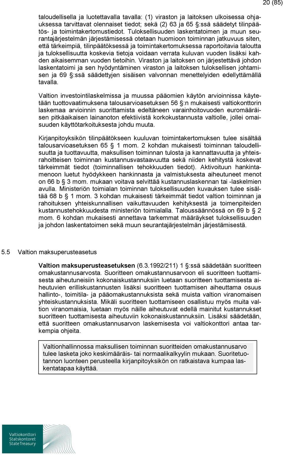 taloutta ja tuloksellisuutta koskevia tietoja voidaan verrata kuluvan vuoden lisäksi kahden aikaisemman vuoden tietoihin.