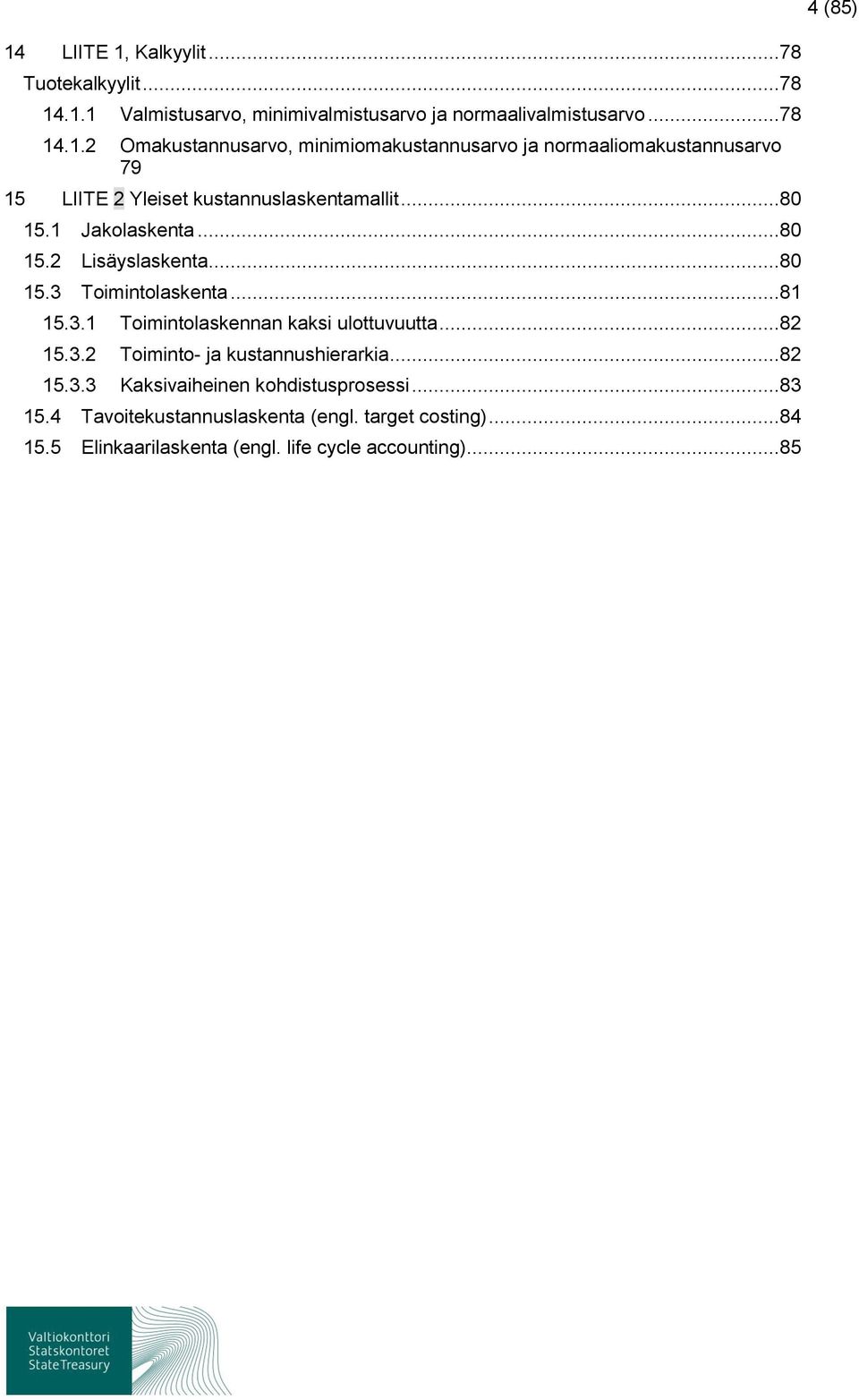 ..82 15.3.3 Kaksivaiheinen kohdistusprosessi...83 15.4 Tavoitekustannuslaskenta (engl. target costing)...84 15.5 Elinkaarilaskenta (engl.