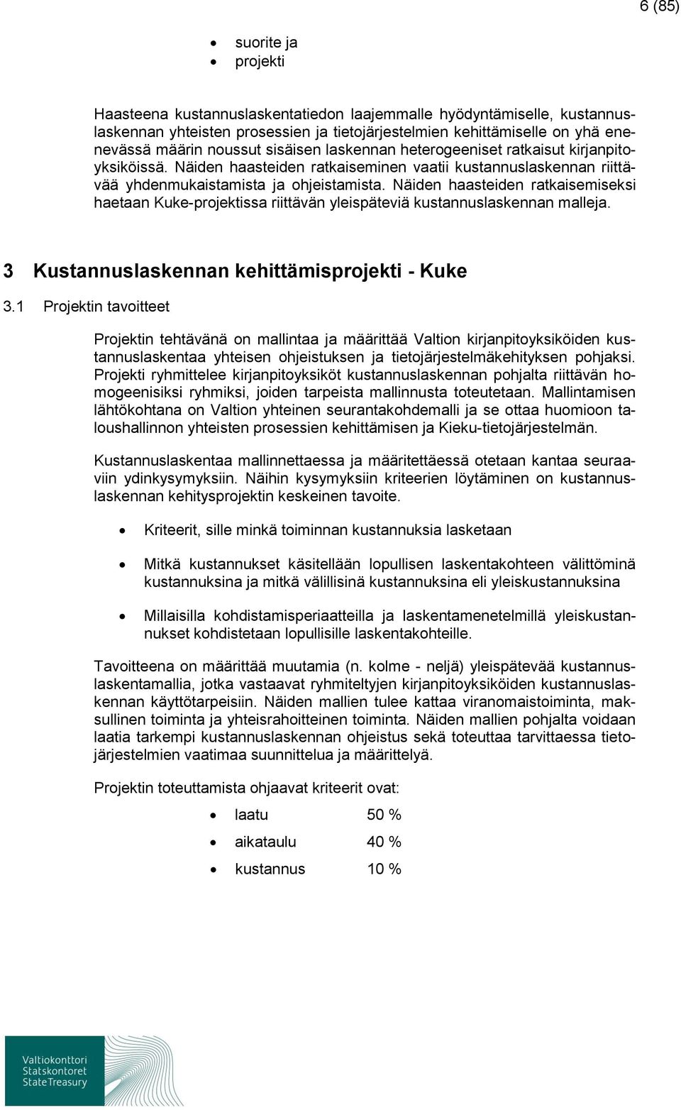 Näiden haasteiden ratkaisemiseksi haetaan Kuke-projektissa riittävän yleispäteviä kustannuslaskennan malleja. 3 Kustannuslaskennan kehittämisprojekti - Kuke 3.