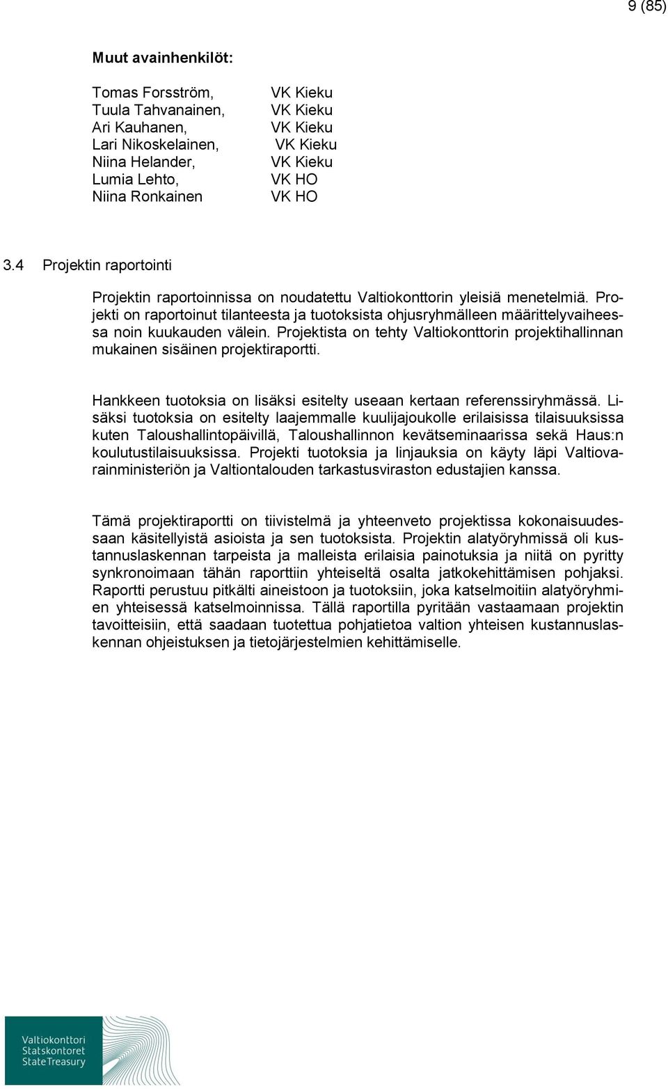 Projekti on raportoinut tilanteesta ja tuotoksista ohjusryhmälleen määrittelyvaiheessa noin kuukauden välein. Projektista on tehty Valtiokonttorin projektihallinnan mukainen sisäinen projektiraportti.
