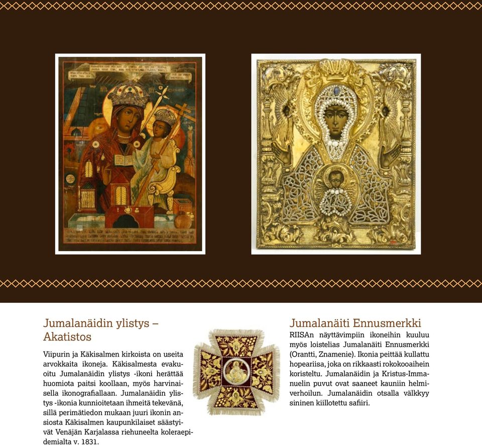 Jumalanäidin ylistys -ikonia kunnioitetaan ihmeitä tekevänä, sillä perimätiedon mukaan juuri ikonin ansiosta Käkisalmen kaupunkilaiset säästyivät Venäjän Karjalassa riehuneelta