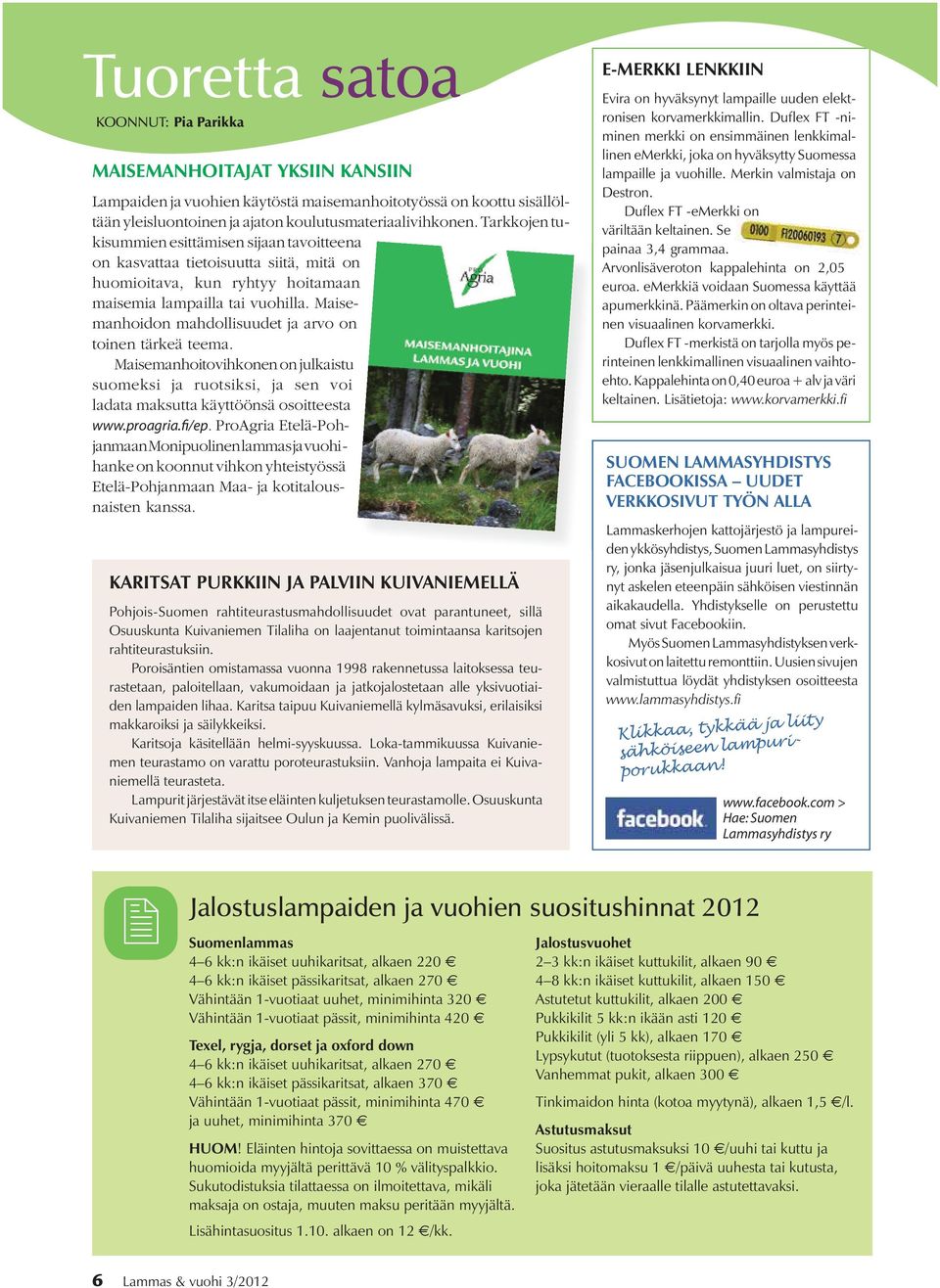 Maisemanhoidon mahdollisuudet ja arvo on toinen tärkeä teema. Maisemanhoitovihkonen on julkaistu suomeksi ja ruotsiksi, ja sen voi ladata maksutta käyttöönsä osoitteesta www.proagria.fi/ep.
