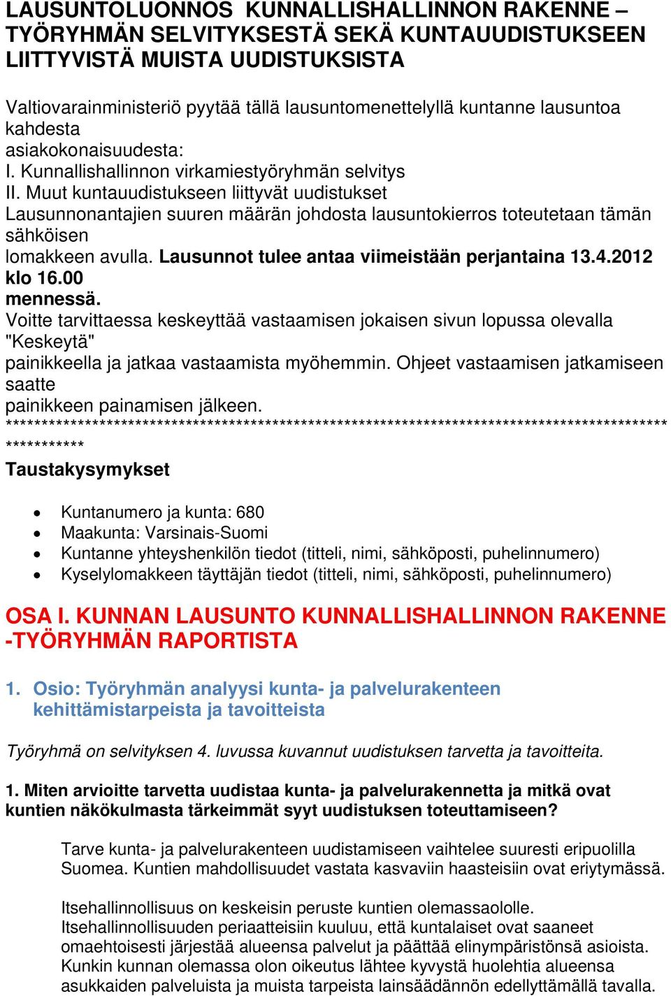 Muut kuntauudistukseen liittyvät uudistukset Lausunnonantajien suuren määrän johdosta lausuntokierros toteutetaan tämän sähköisen lomakkeen avulla. Lausunnot tulee antaa viimeistään perjantaina 13.4.