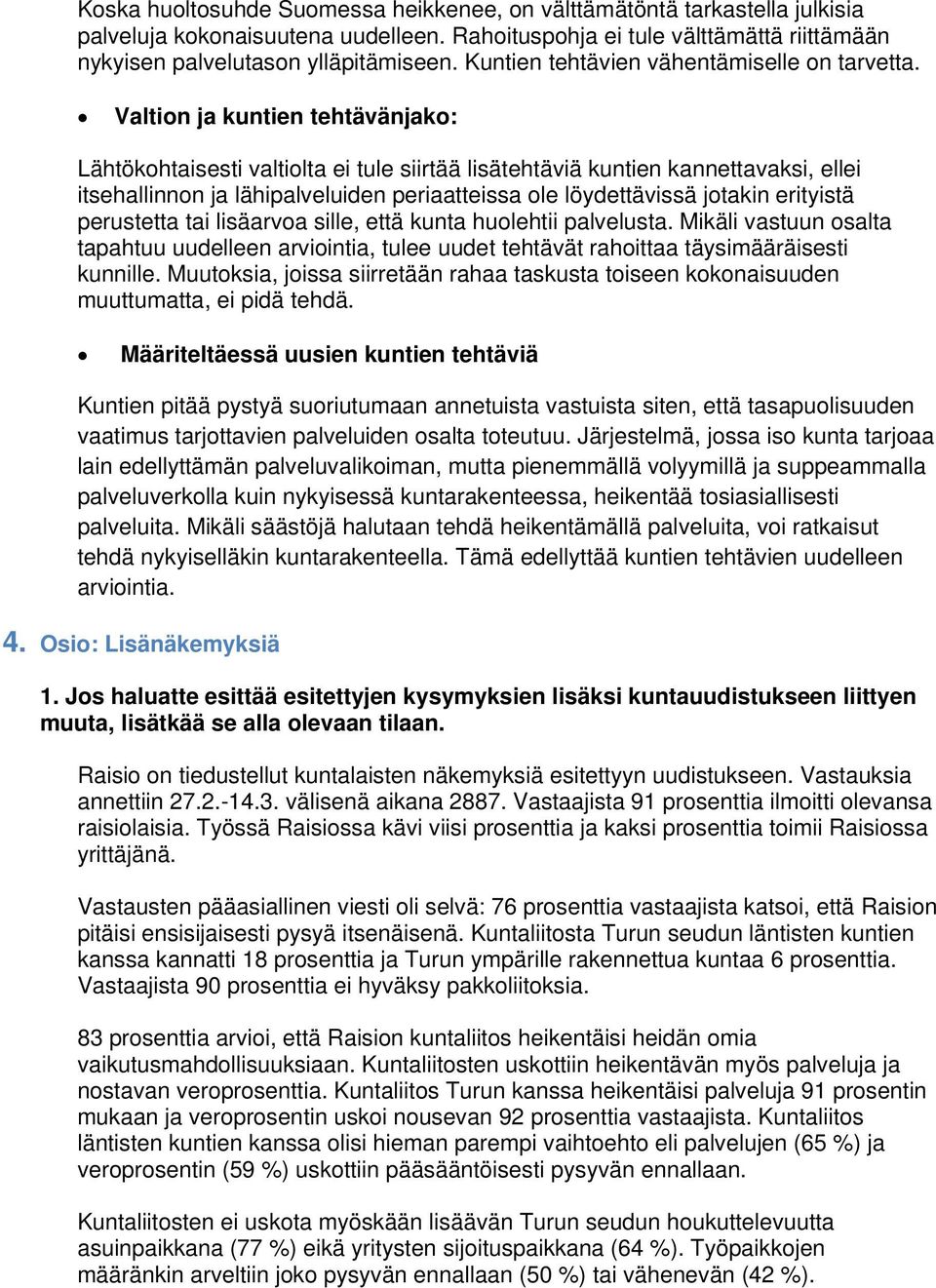 Valtion ja kuntien tehtävänjako: Lähtökohtaisesti valtiolta ei tule siirtää lisätehtäviä kuntien kannettavaksi, ellei itsehallinnon ja lähipalveluiden periaatteissa ole löydettävissä jotakin