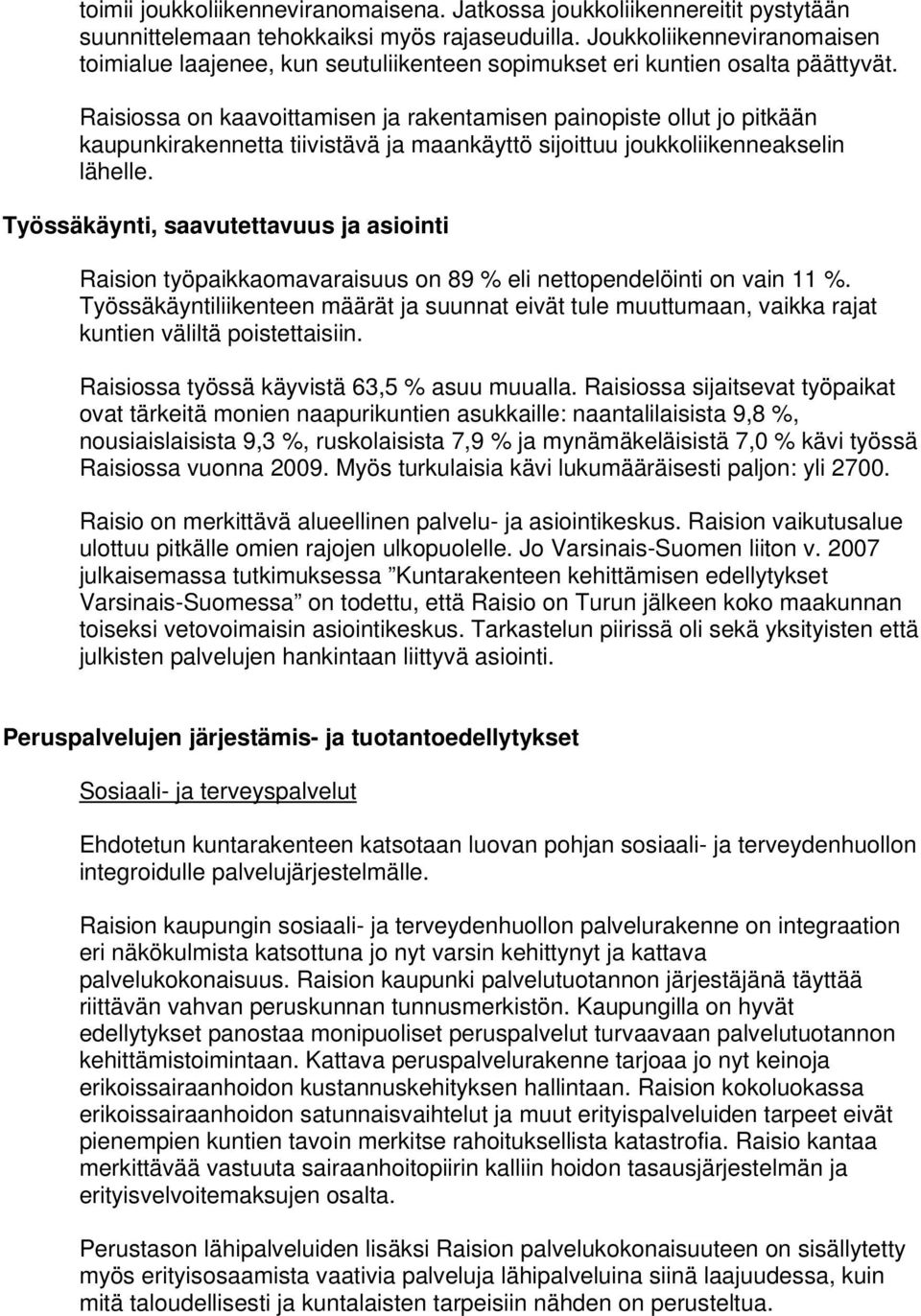 Raisiossa on kaavoittamisen ja rakentamisen painopiste ollut jo pitkään kaupunkirakennetta tiivistävä ja maankäyttö sijoittuu joukkoliikenneakselin lähelle.