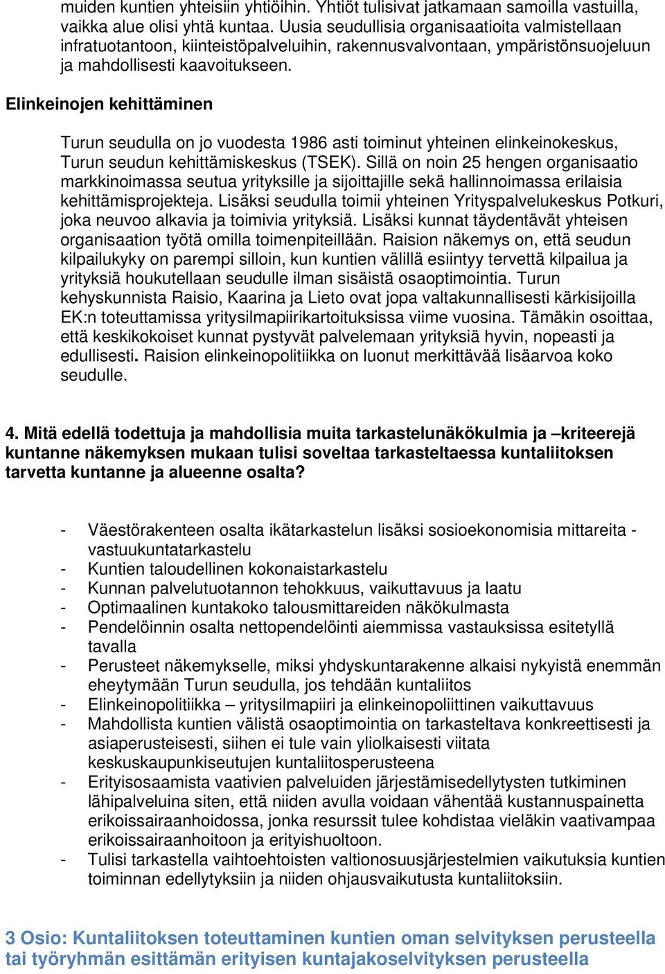 Elinkeinojen kehittäminen Turun seudulla on jo vuodesta 1986 asti toiminut yhteinen elinkeinokeskus, Turun seudun kehittämiskeskus (TSEK).