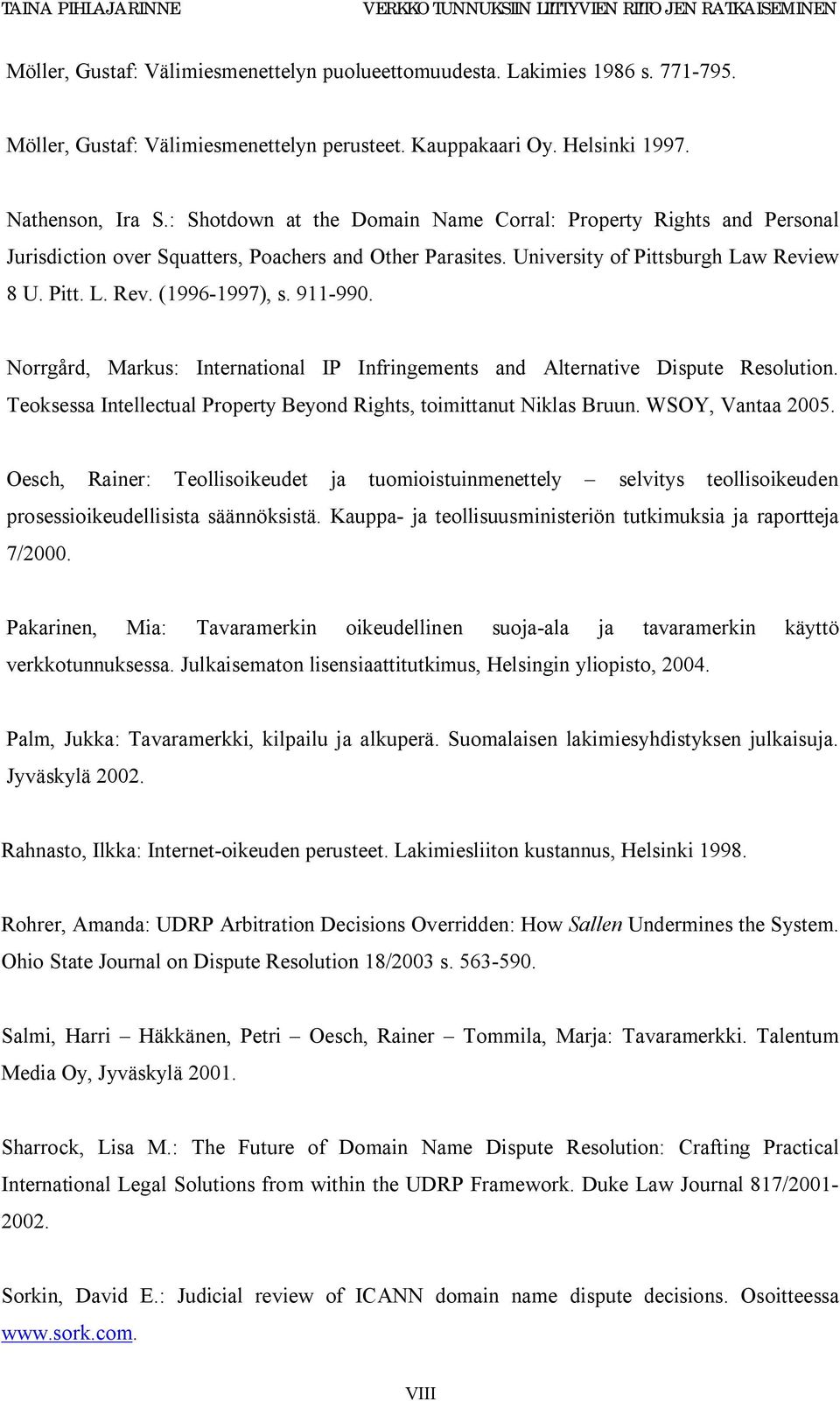 University of Pittsburgh Law Review 8 U. Pitt. L. Rev. (1996-1997), s. 911-990. Norrgård, Markus: International IP Infringements and Alternative Dispute Resolution.