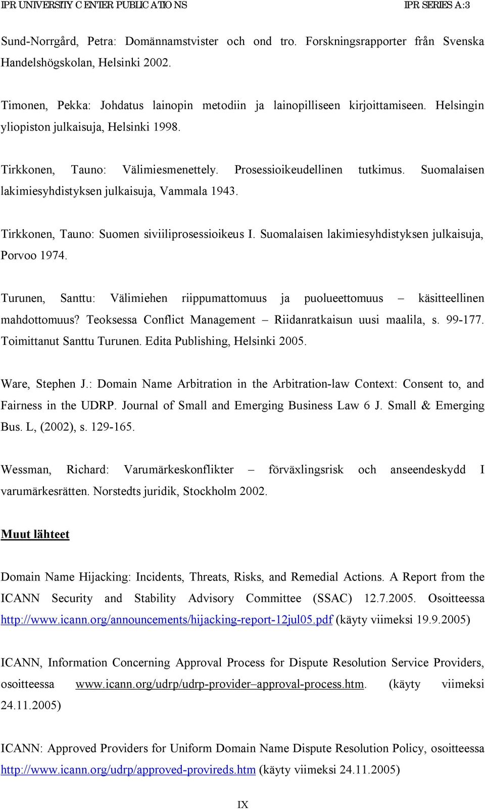 Suomalaisen lakimiesyhdistyksen julkaisuja, Vammala 1943. Tirkkonen, Tauno: Suomen siviiliprosessioikeus I. Suomalaisen lakimiesyhdistyksen julkaisuja, Porvoo 1974.