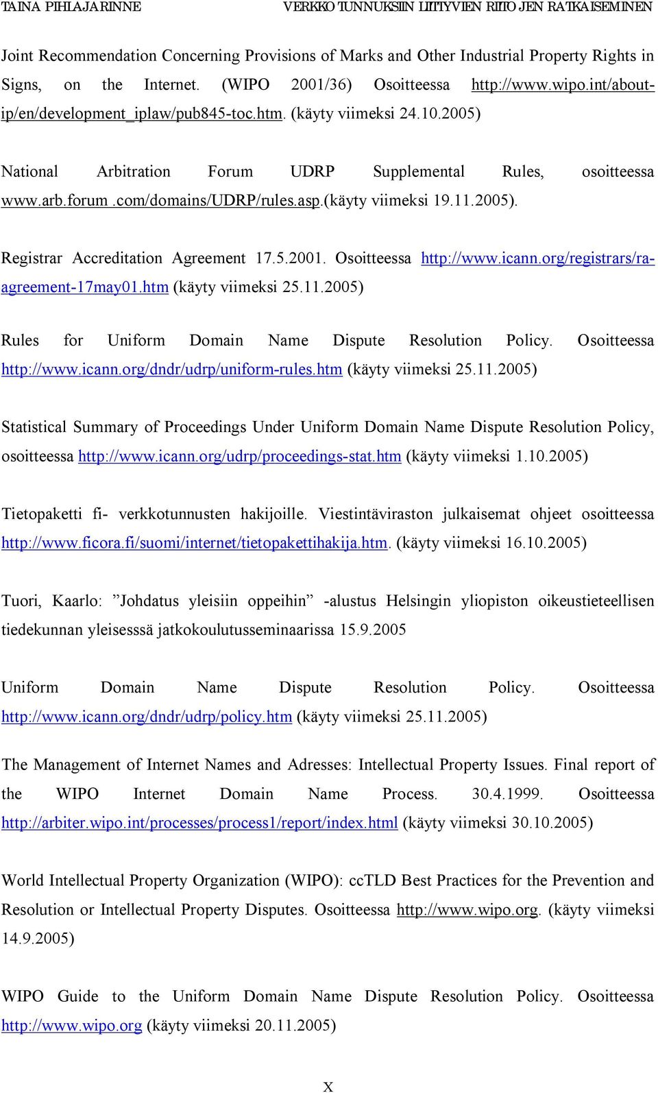 com/domains/udrp/rules.asp.(käyty viimeksi 19.11.2005). Registrar Accreditation Agreement 17.5.2001. Osoitteessa http://www.icann.org/registrars/raagreement-17may01.htm (käyty viimeksi 25.11.2005) Rules for Uniform Domain Name Dispute Resolution Policy.