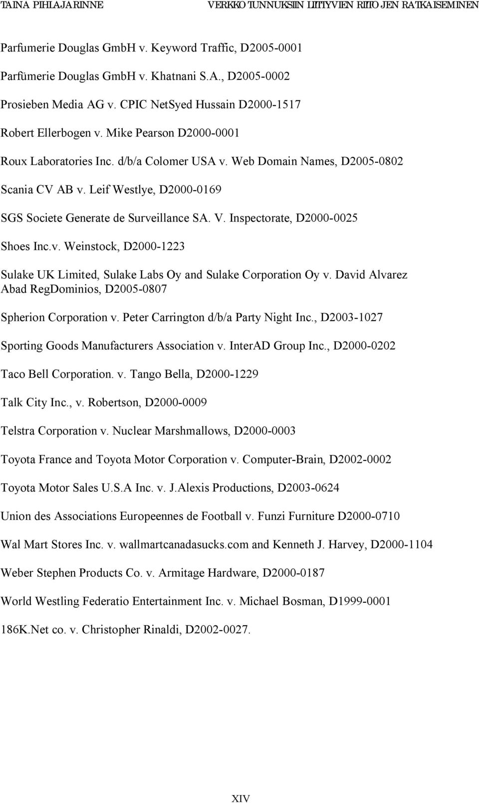 Leif Westlye, D2000-0169 SGS Societe Generate de Surveillance SA. V. Inspectorate, D2000-0025 Shoes Inc.v. Weinstock, D2000-1223 Sulake UK Limited, Sulake Labs Oy and Sulake Corporation Oy v.