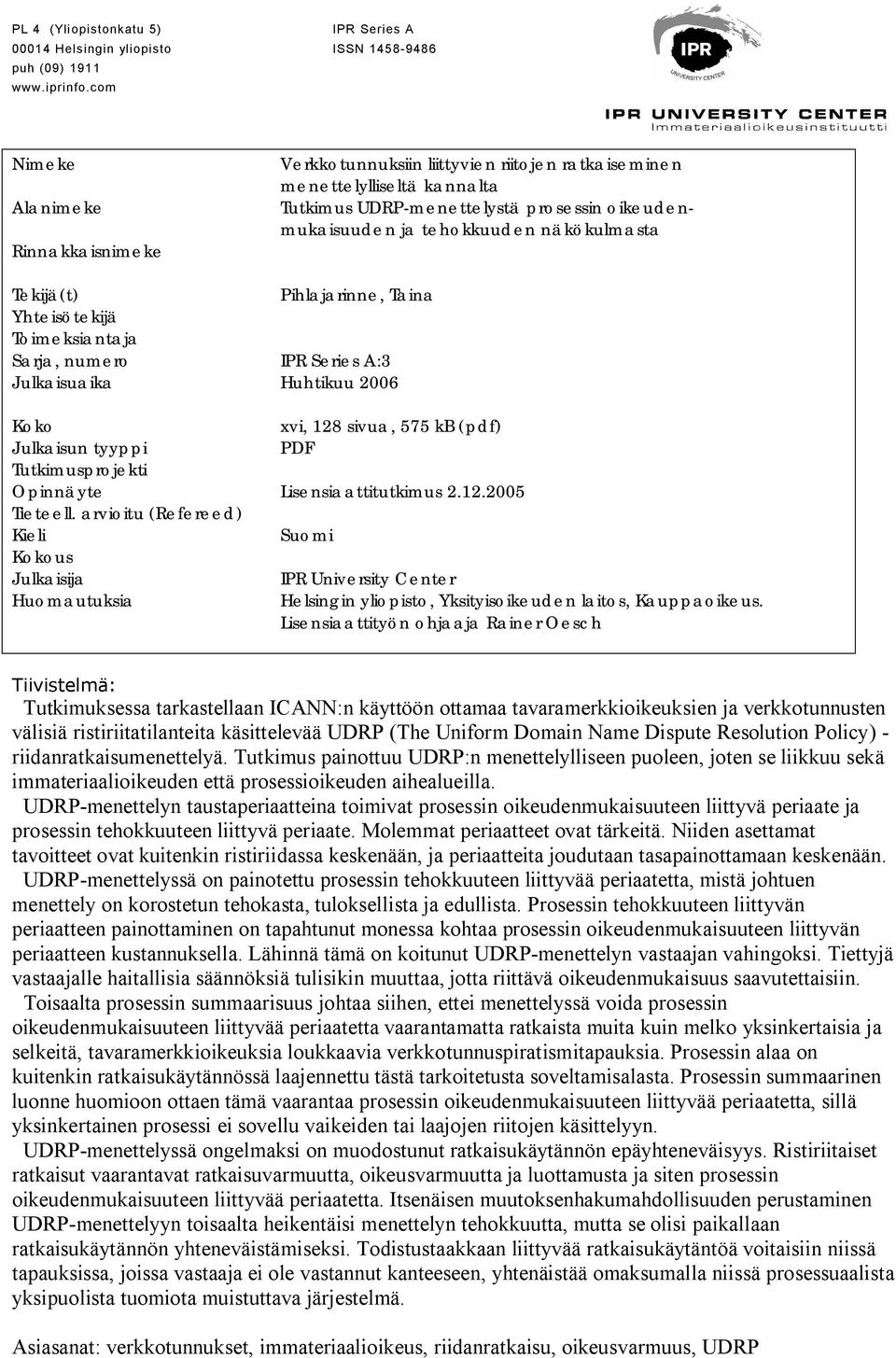 näkökulmasta Tekijä(t) Pihlajarinne, Taina Yhteisötekijä Toimeksiantaja Sarja, numero IPR Series A:3 Julkaisuaika Huhtikuu 2006 Koko xvi, 128 sivua, 575 kb (pdf) Julkaisun tyyppi PDF Tutkimusprojekti