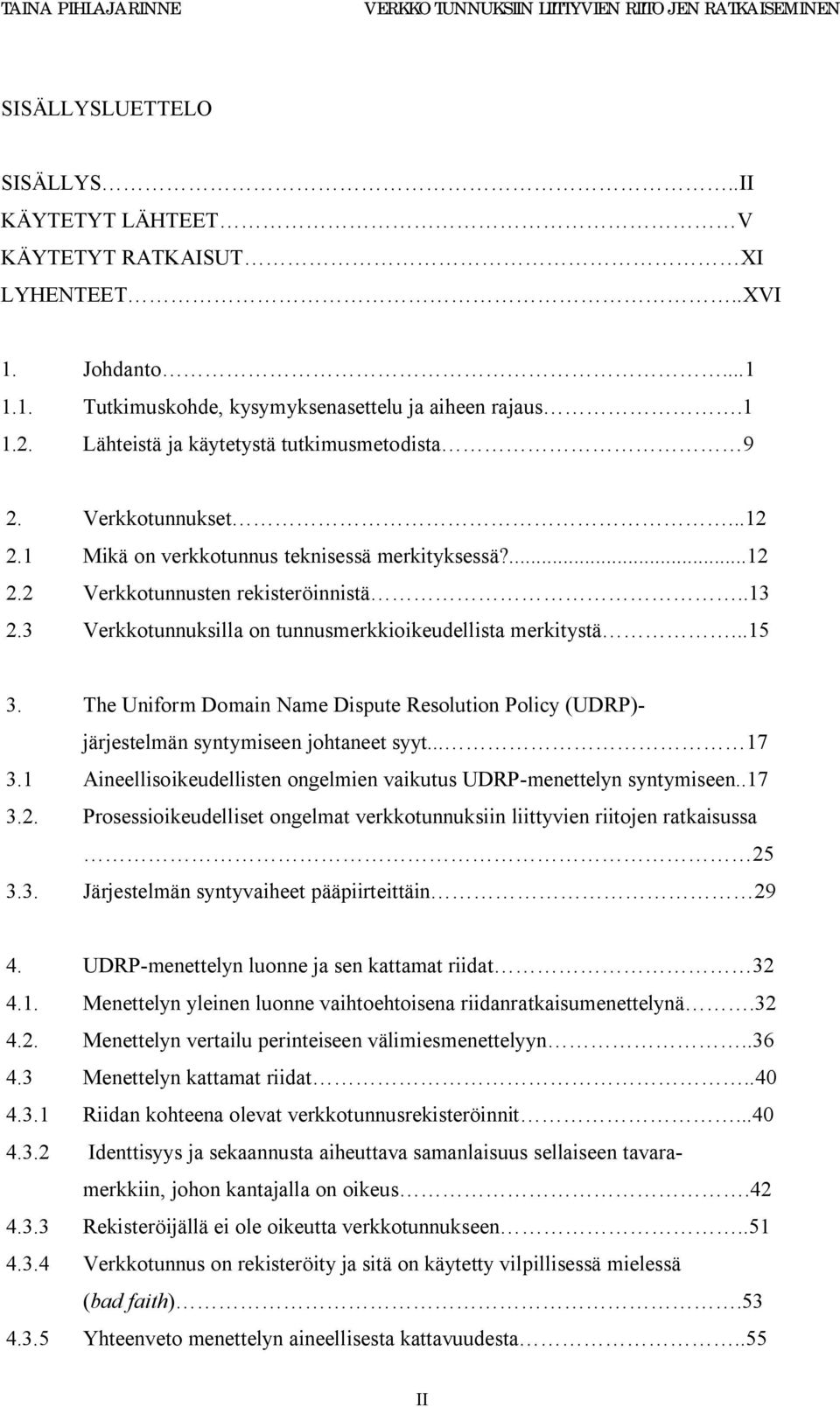 .13 2.3 Verkkotunnuksilla on tunnusmerkkioikeudellista merkitystä...15 3. The Uniform Domain Name Dispute Resolution Policy (UDRP)- järjestelmän syntymiseen johtaneet syyt... 17 3.