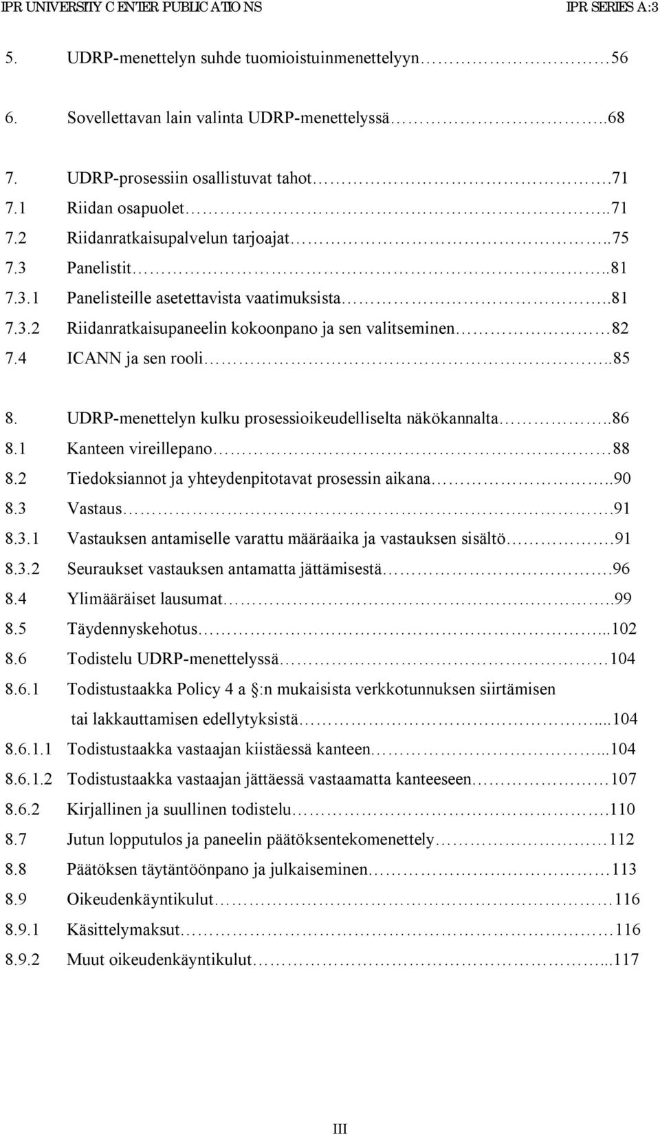 4 ICANN ja sen rooli..85 8. UDRP-menettelyn kulku prosessioikeudelliselta näkökannalta..86 8.1 Kanteen vireillepano 88 8.2 Tiedoksiannot ja yhteydenpitotavat prosessin aikana..90 8.3 