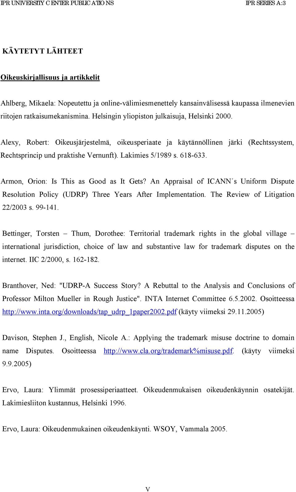 Alexy, Robert: Oikeusjärjestelmä, oikeusperiaate ja käytännöllinen järki (Rechtssystem, Rechtsprincip und praktishe Vernunft). Lakimies 5/1989 s. 618-633. Armon, Orion: Is This as Good as It Gets?