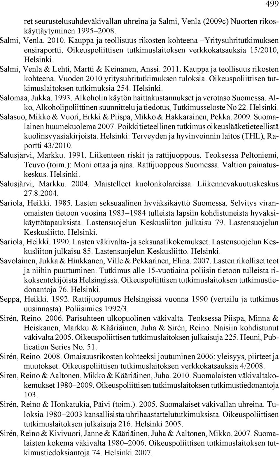 Vuoden 2010 yritysuhritutkimuksen tuloksia. Oikeuspoliittisen tutkimuslaitoksen tutkimuksia 254. Helsinki. Salomaa, Jukka. 1993. Alkoholin käytön haittakustannukset ja verotaso Suomessa.