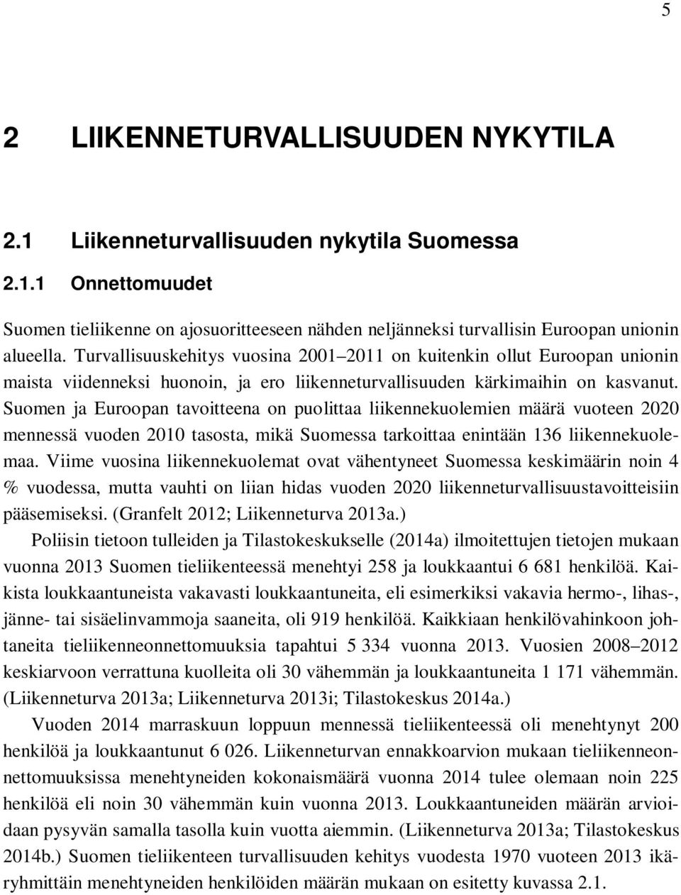 Suomen ja Euroopan tavoitteena on puolittaa liikennekuolemien määrä vuoteen 2020 mennessä vuoden 2010 tasosta, mikä Suomessa tarkoittaa enintään 136 liikennekuolemaa.