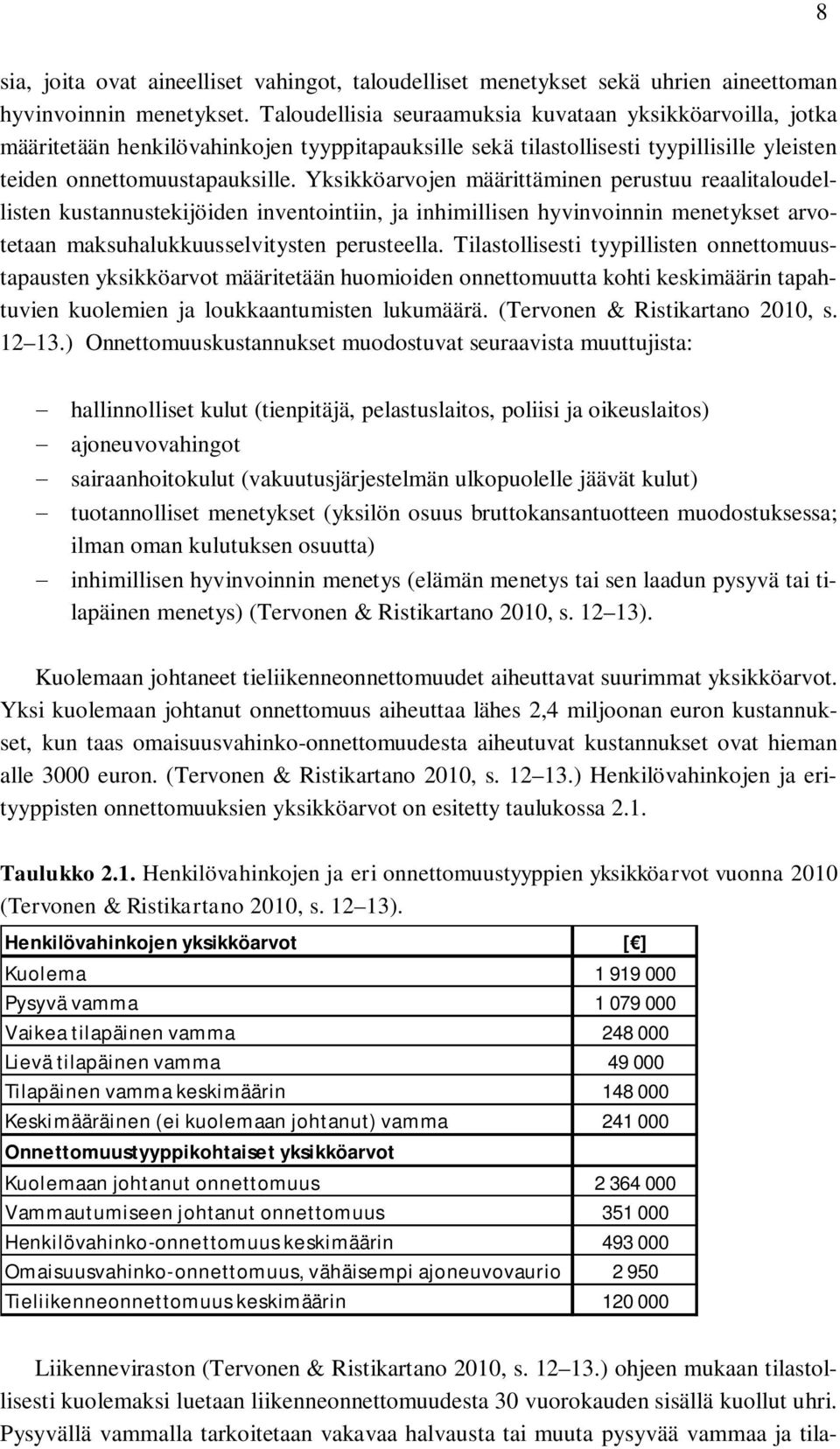 Yksikköarvojen määrittäminen perustuu reaalitaloudellisten kustannustekijöiden inventointiin, ja inhimillisen hyvinvoinnin menetykset arvotetaan maksuhalukkuusselvitysten perusteella.