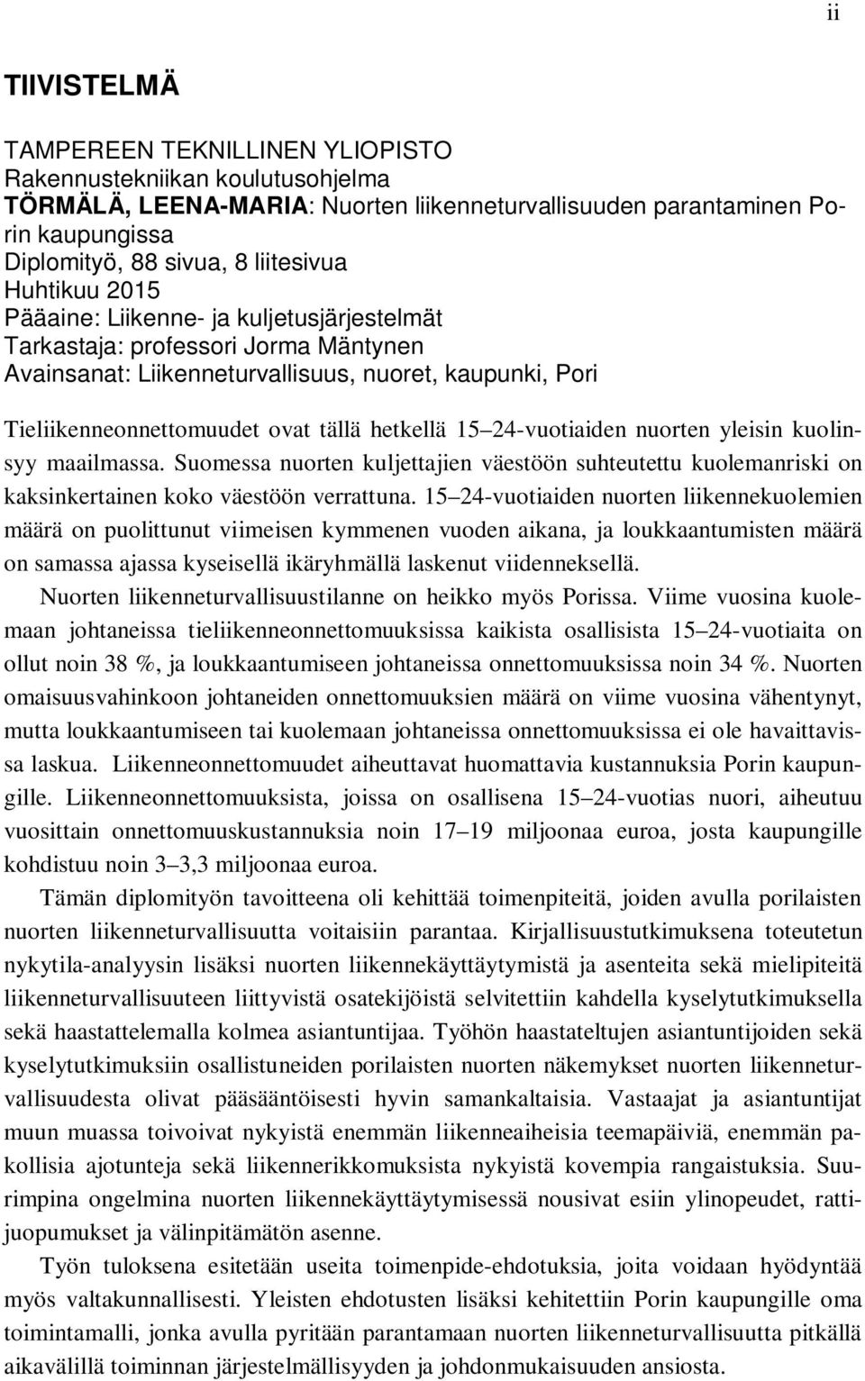 24-vuotiaiden nuorten yleisin kuolinsyy maailmassa. Suomessa nuorten kuljettajien väestöön suhteutettu kuolemanriski on kaksinkertainen koko väestöön verrattuna.