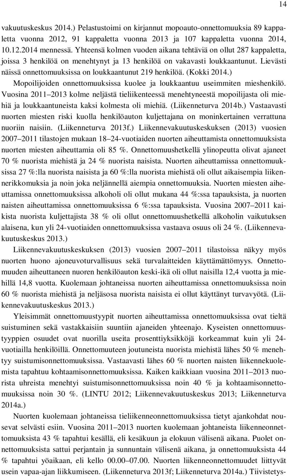 Lievästi näissä onnettomuuksissa on loukkaantunut 219 henkilöä. (Kokki 2014.) Mopoilijoiden onnettomuuksissa kuolee ja loukkaantuu useimmiten mieshenkilö.