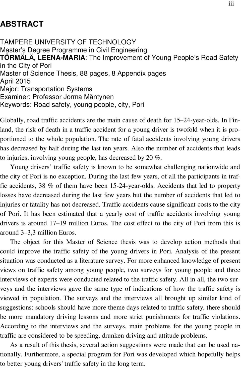 main cause of death for 15 24-year-olds. In Finland, the risk of death in a traffic accident for a young driver is twofold when it is proportioned to the whole population.