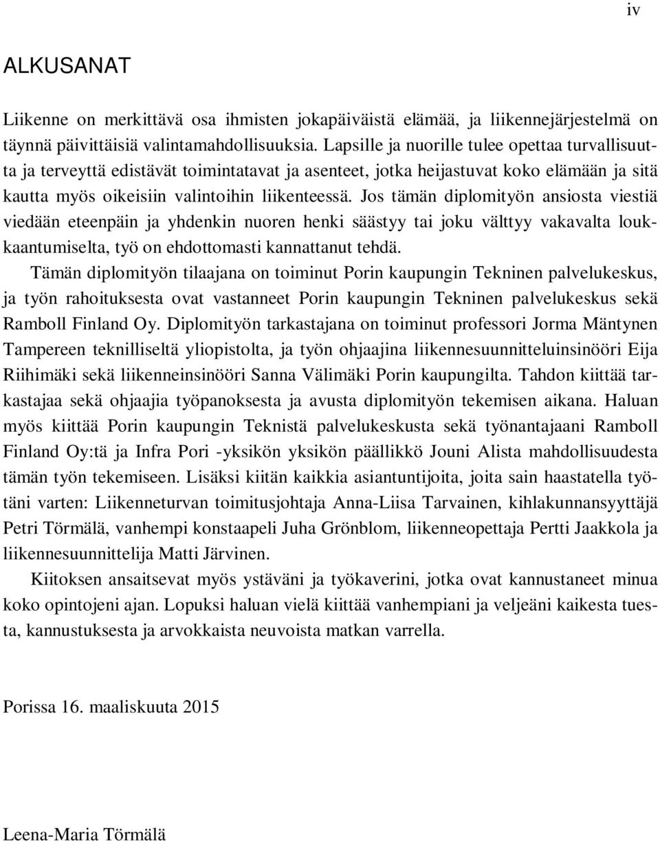 Jos tämän diplomityön ansiosta viestiä viedään eteenpäin ja yhdenkin nuoren henki säästyy tai joku välttyy vakavalta loukkaantumiselta, työ on ehdottomasti kannattanut tehdä.