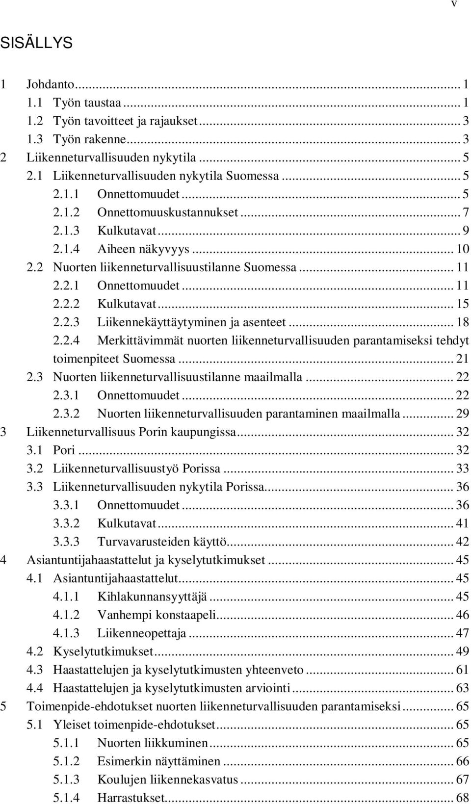 .. 18 2.2.4 Merkittävimmät nuorten liikenneturvallisuuden parantamiseksi tehdyt toimenpiteet Suomessa... 21 2.3 Nuorten liikenneturvallisuustilanne maailmalla... 22 2.3.1 Onnettomuudet... 22 2.3.2 Nuorten liikenneturvallisuuden parantaminen maailmalla.