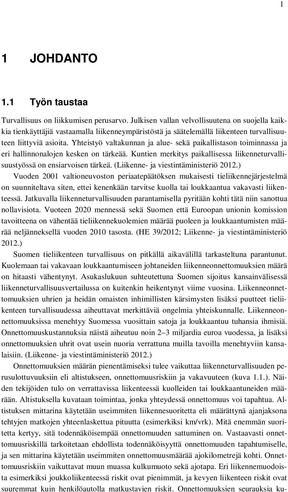 Yhteistyö valtakunnan ja alue- sekä paikallistason toiminnassa ja eri hallinnonalojen kesken on tärkeää. Kuntien merkitys paikallisessa liikenneturvallisuustyössä on ensiarvoisen tärkeä.