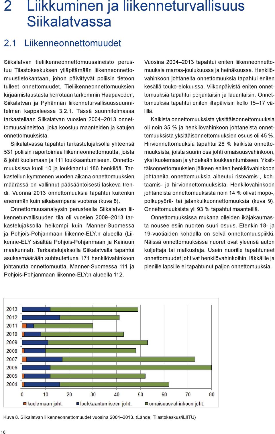 Tieliikenneonnettomuuksien kirjaamistaustasta kerrotaan tarkemmin Haapaveden, Siikalatvan ja Pyhännän liikenneturvallisuussuunnitelman kappaleessa 3.2.1.