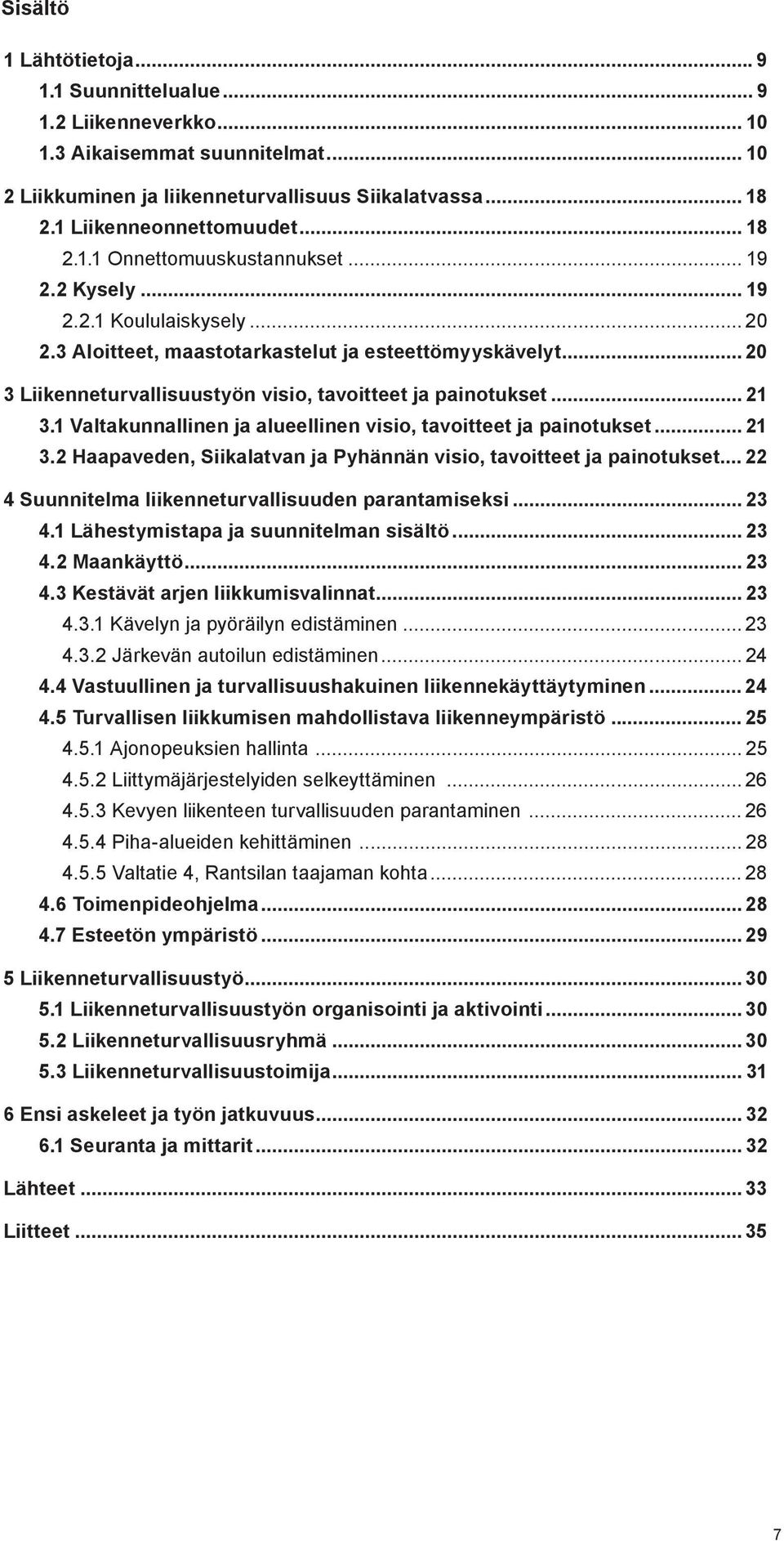 .. 20 3 Liikenneturvallisuustyön visio, tavoitteet ja painotukset... 21 3.1 Valtakunnallinen ja alueellinen visio, tavoitteet ja painotukset... 21 3.2 Haapaveden, Siikalatvan ja Pyhännän visio, tavoitteet ja painotukset.