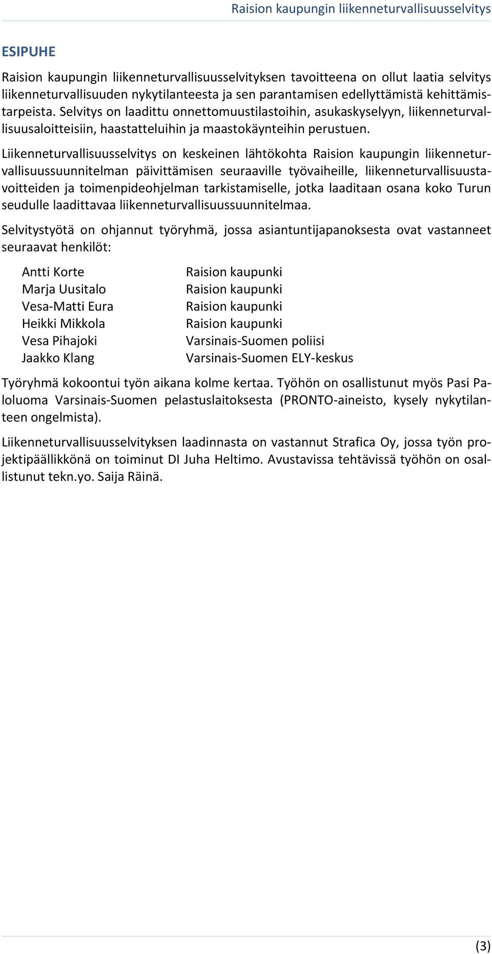 Liikenneturvallisuusselvitys on keskeinen lähtökohta Raision kaupungin liikenneturvallisuussuunnitelman päivittämisen seuraaville työvaiheille, liikenneturvallisuustavoitteiden ja toimenpideohjelman