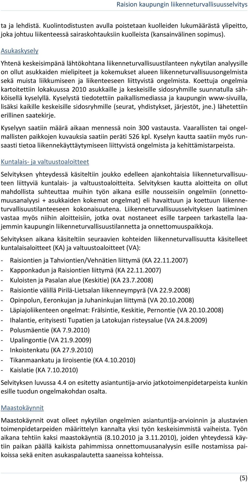 liikkumiseen ja liikenteeseen liittyvistä ongelmista. Koettuja ongelmia kartoitettiin lokakuussa 2010 asukkaille ja keskeisille sidosryhmille suunnatulla sähköisellä kyselyllä.