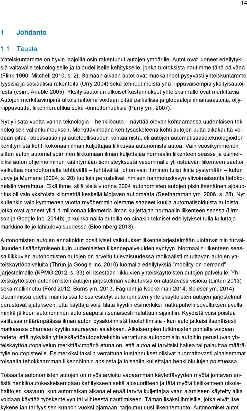 Samaan aikaan autot ovat muokanneet pysyvästi yhteiskuntamme fyysisiä ja sosiaalisia rakenteita (Urry 2004) sekä tehneet meistä yhä riippuvaisempia yksityisautoilusta (esim. Anable 2005).